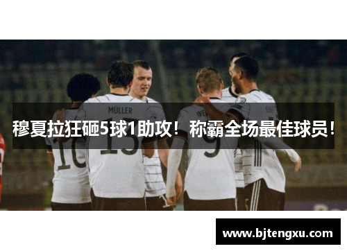 穆夏拉狂砸5球1助攻！称霸全场最佳球员！